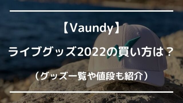 Vaundyライブのグッズ2022買い方は？物販の一覧や値段も紹介！