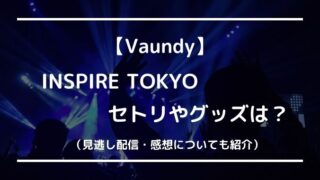 Vaundyインスパイア東京のセトリやグッズは?感想や見逃し配信ある?